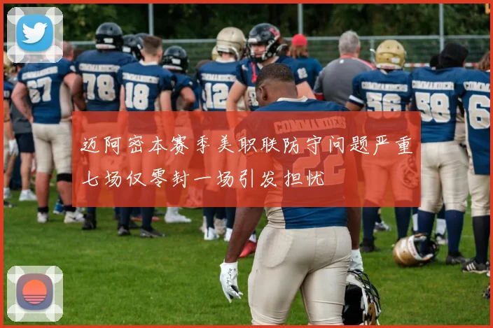 迈阿密本赛季美职联防守问题严重七场仅零封一场引发担忧