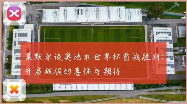 莱默尔谈奥地利世界杯首战胜利：开启旅程的喜悦与期待